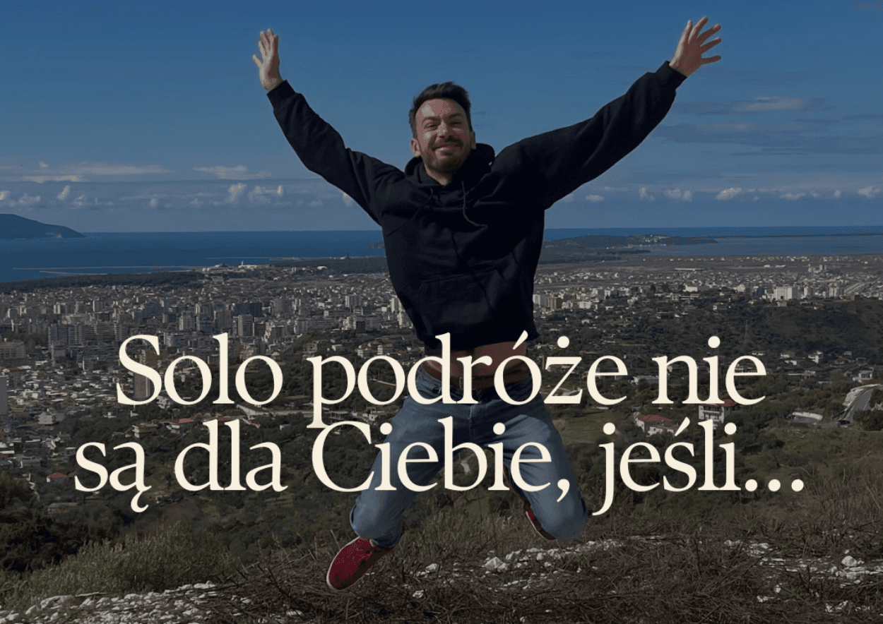 Solo podróże nie są dla Ciebie jeśli...